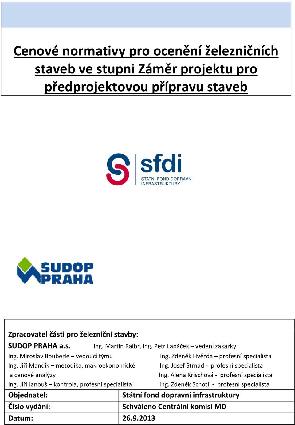 Jiří Mandík metodika, makroekonomické a cenové analýzy Ing. Jiří Janouš kontrola, profesní specialista Objednatel: Ing. Zdeněk Hvězda profesní specialista Ing.