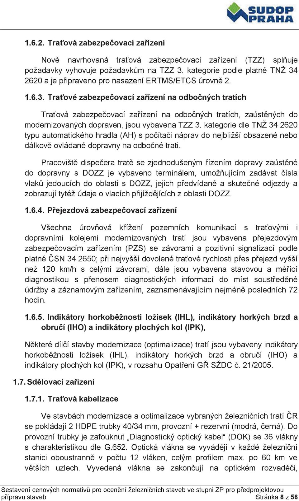 kategorie dle TNŽ 34 2620 typu automatického hradla (AH) s počítači náprav do nejbližší obsazené nebo dálkově ovládané dopravny na odbočné trati.