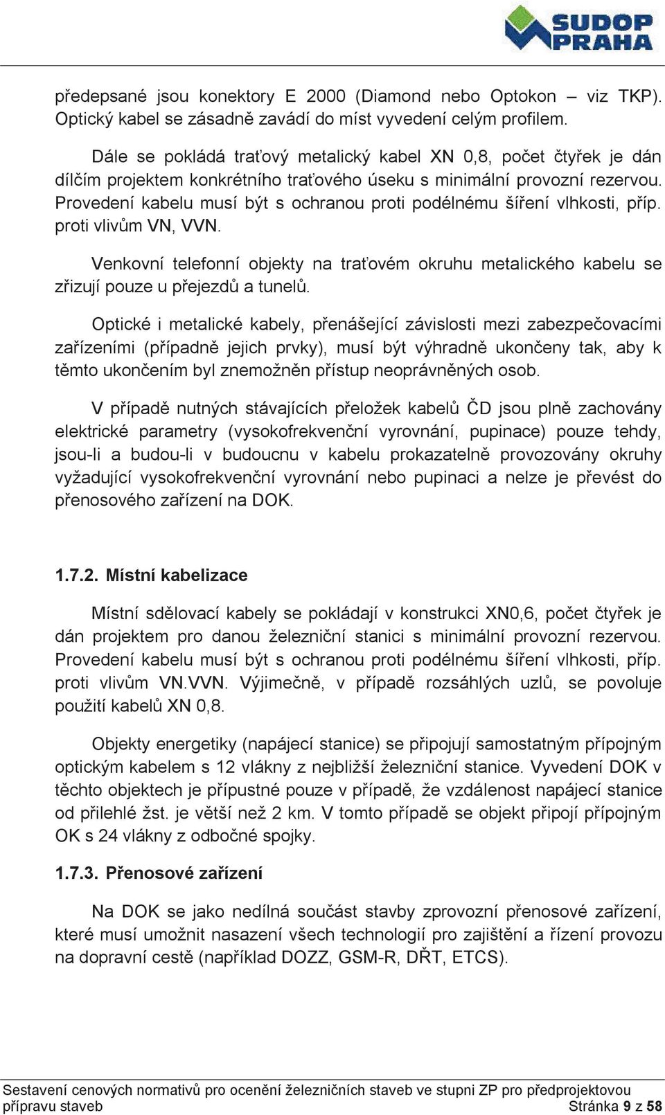 Provedení kabelu musí být s ochranou proti podélnému šíření vlhkosti, příp. proti vlivům VN, VVN. Venkovní telefonní objekty na traťovém okruhu metalického kabelu se zřizují pouze u přejezdů a tunelů.