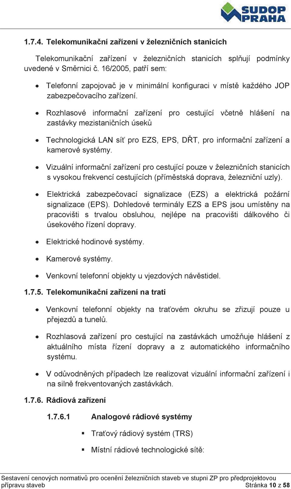 Rozhlasové informační zařízení pro cestující včetně hlášení na zastávky mezistaničních úseků Technologická LAN síť pro EZS, EPS, DŘT, pro informační zařízení a kamerové systémy.