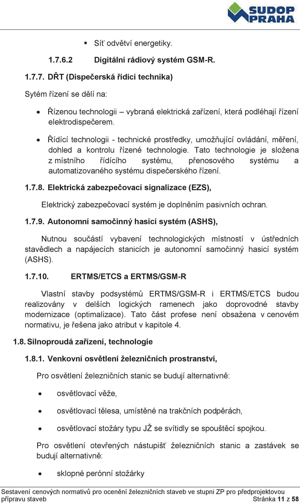 Tato technologie je složena z místního řídícího systému, přenosového systému a automatizovaného systému dispečerského řízení. 1.7.8.