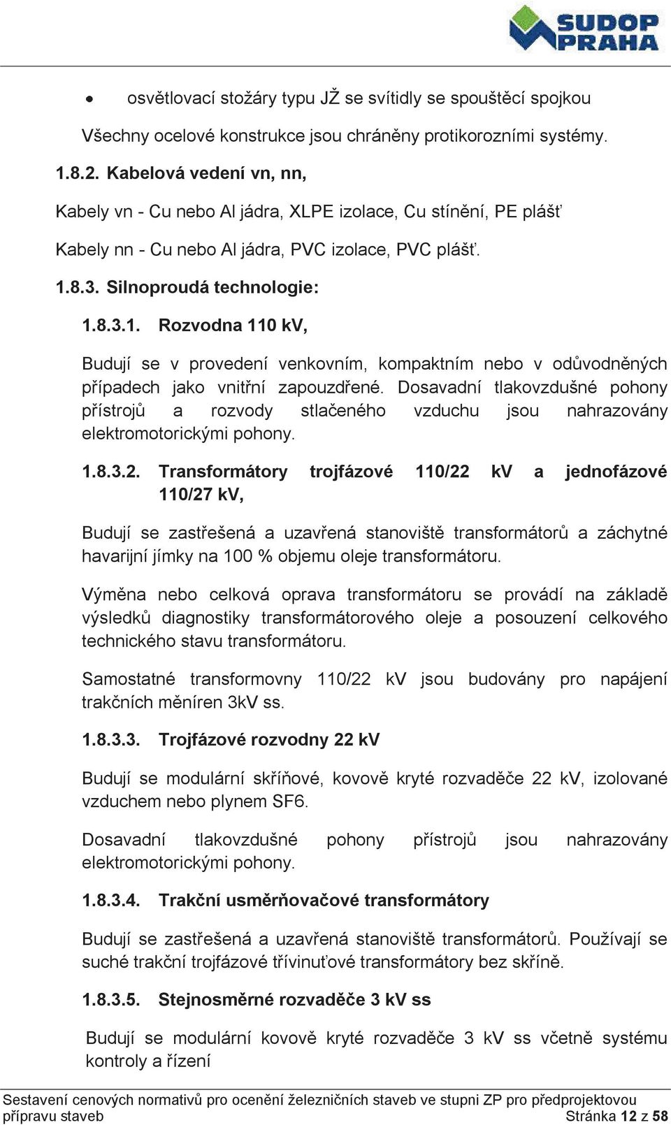 8.3. Silnoproudá technologie: 1.8.3.1. Rozvodna 110 kv, Budují se v provedení venkovním, kompaktním nebo v odůvodněných případech jako vnitřní zapouzdřené.