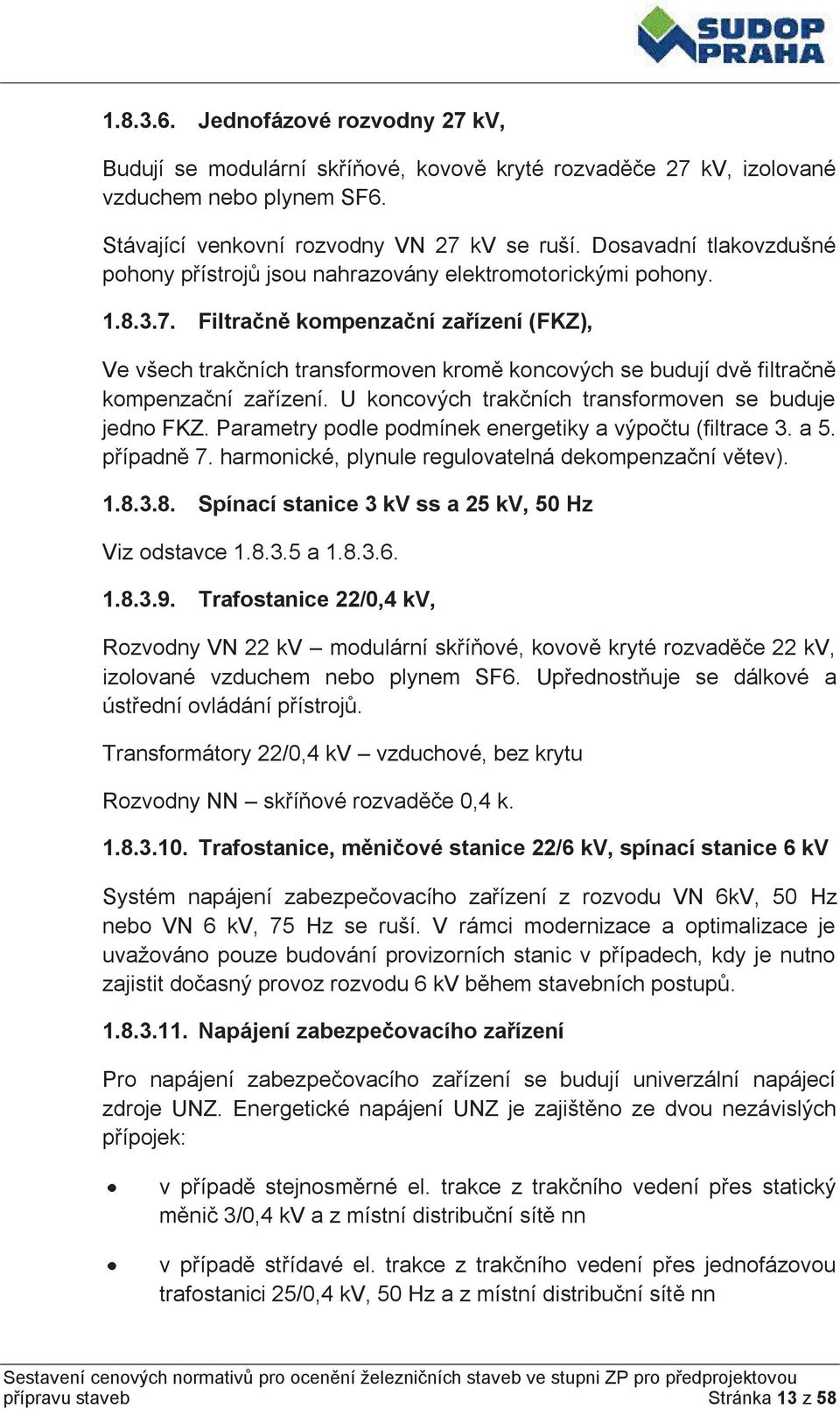 Filtračně kompenzační zařízení (FKZ), Ve všech trakčních transformoven kromě koncových se budují dvě filtračně kompenzační zařízení. U koncových trakčních transformoven se buduje jedno FKZ.