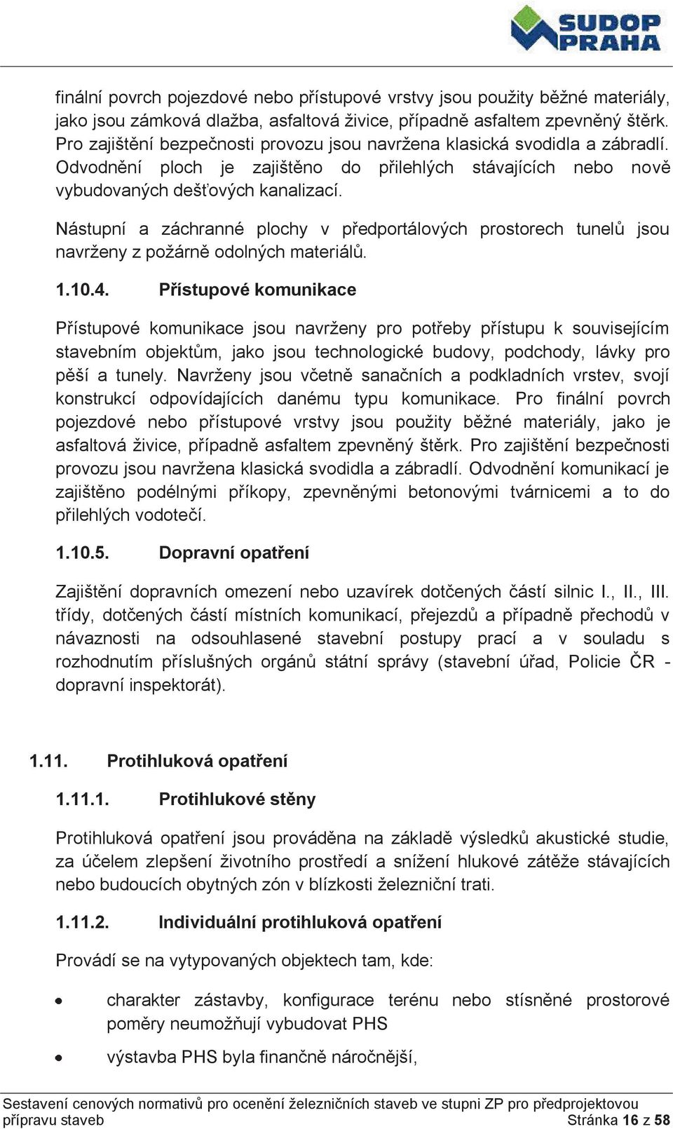 Nástupní a záchranné plochy v předportálových prostorech tunelů jsou navrženy z požárně odolných materiálů. 1.10.4.