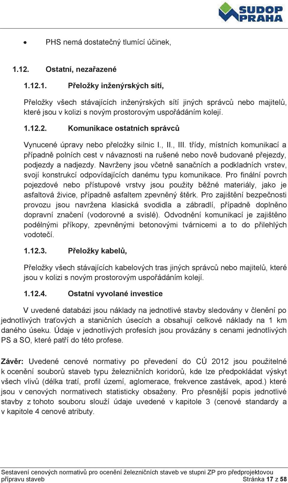 , II., III. třídy, místních komunikací a případně polních cest v návaznosti na rušené nebo nově budované přejezdy, podjezdy a nadjezdy.