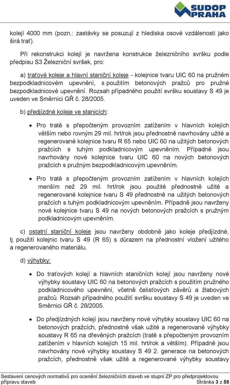 bezpodkladnicovém upevnění, s použitím betonových pražců pro pružné bezpodkladnicové upevnění. Rozsah případného použití svršku soustavy S 49 je uveden ve Směrnici GŘ č. 28/2005.