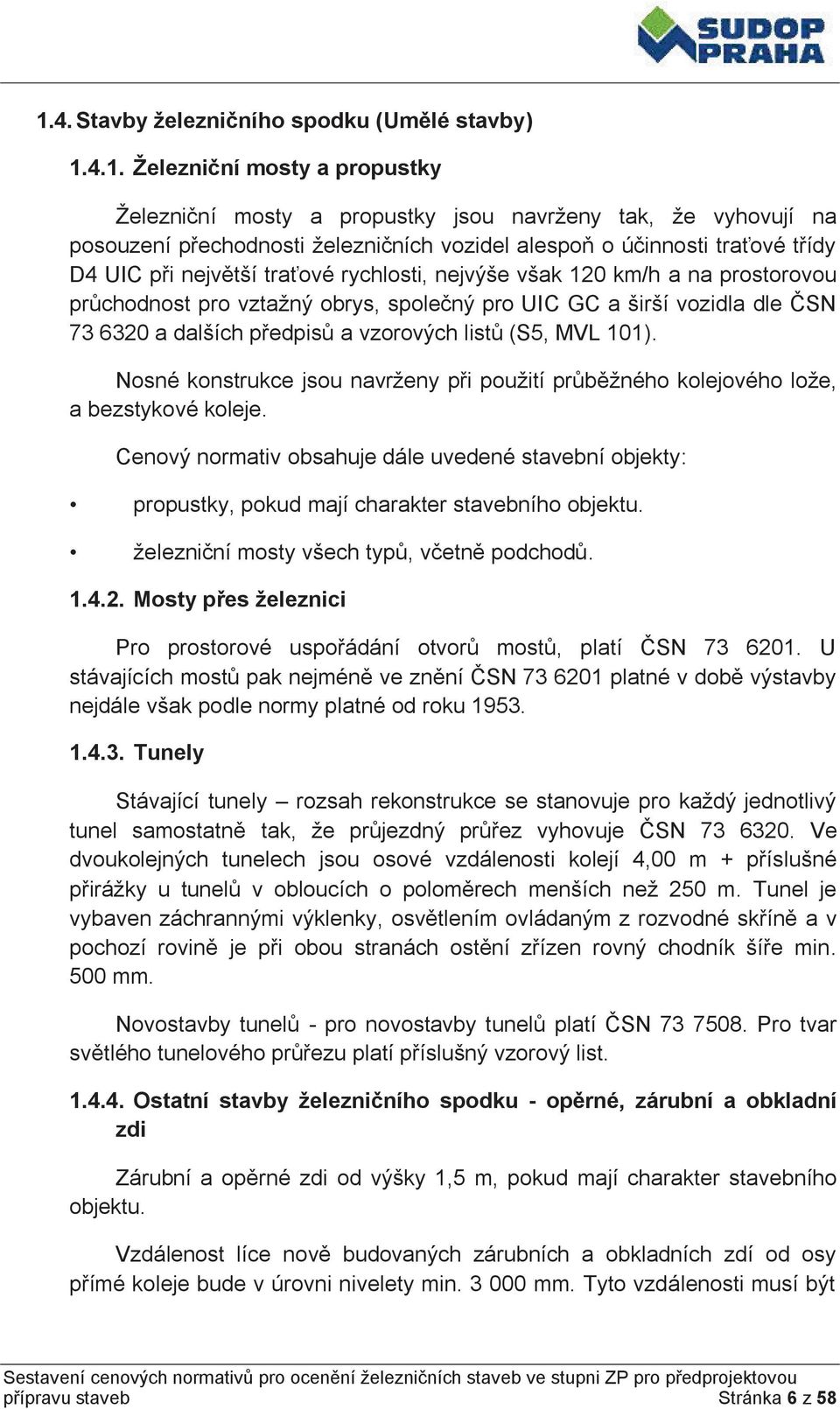 předpisů a vzorových listů (S5, MVL 101). Nosné konstrukce jsou navrženy při použití průběžného kolejového lože, a bezstykové koleje.