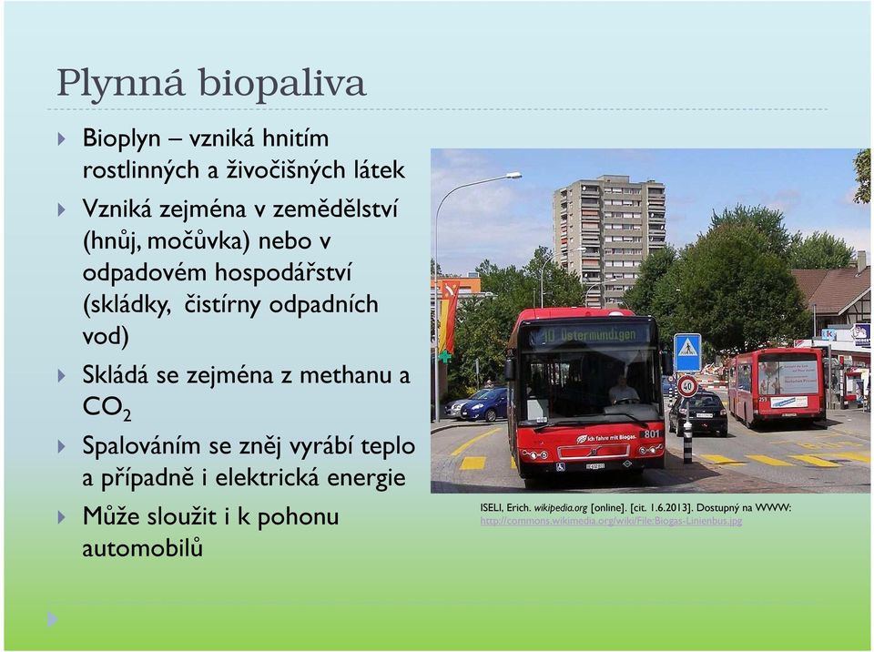 Spalováním se zněj vyrábí teplo a případně i elektrická energie Může sloužit i k pohonu automobilů ISELI, Erich.