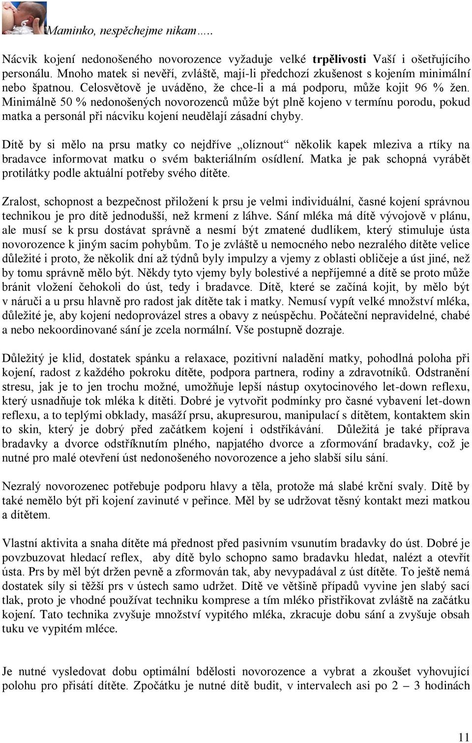 Minimálně 50 % nedonošených novorozenců může být plně kojeno v termínu porodu, pokud matka a personál při nácviku kojení neudělají zásadní chyby.