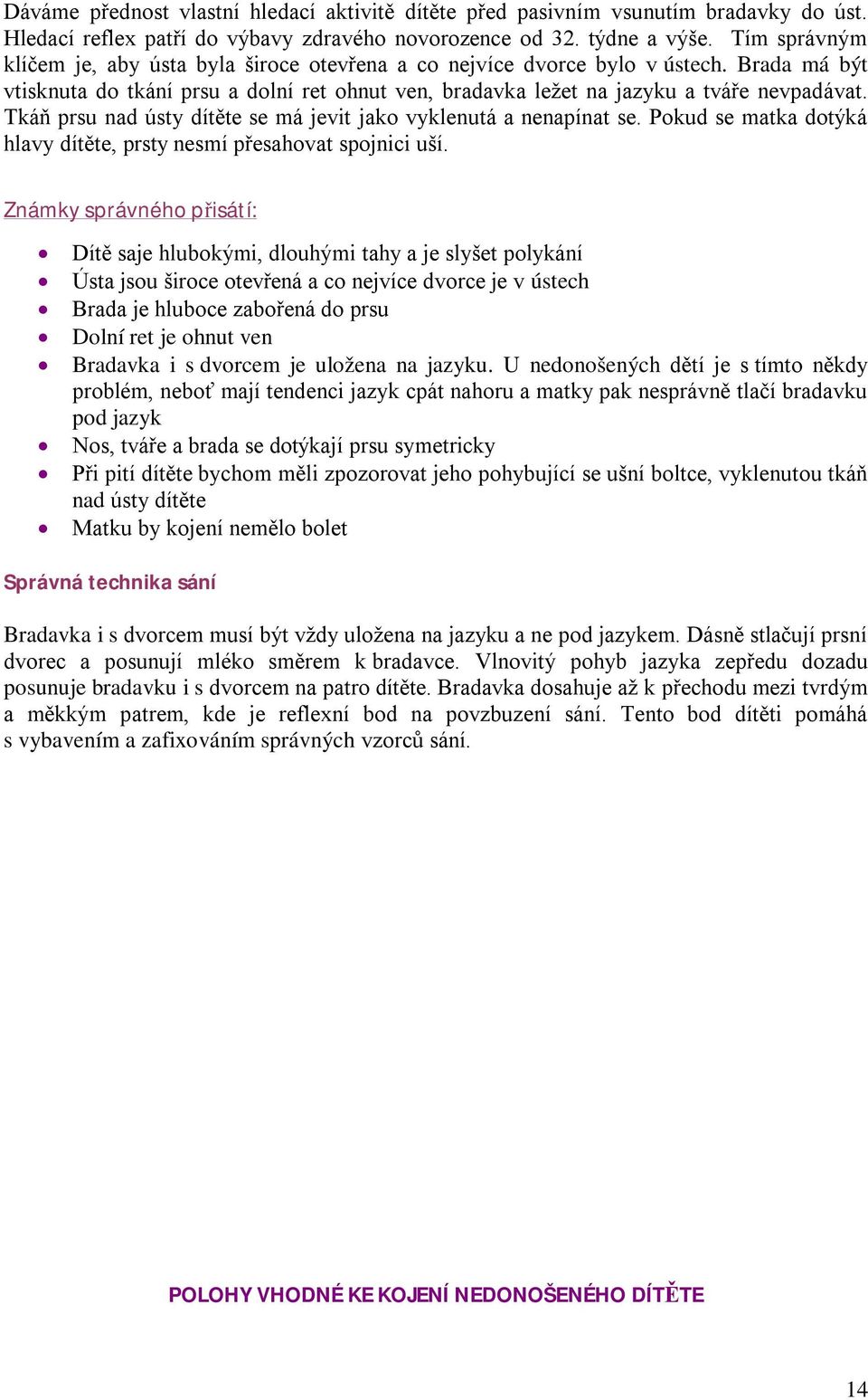 Tkáň prsu nad ústy dítěte se má jevit jako vyklenutá a nenapínat se. Pokud se matka dotýká hlavy dítěte, prsty nesmí přesahovat spojnici uší.