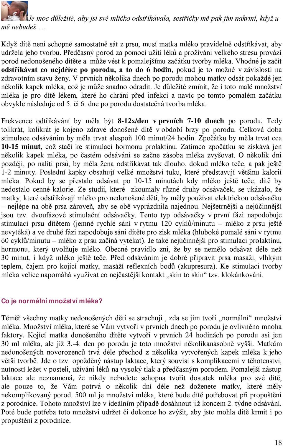 Předčasný porod za pomocí užití léků a prožívání velkého stresu provází porod nedonošeného dítěte a může vést k pomalejšímu začátku tvorby mléka.