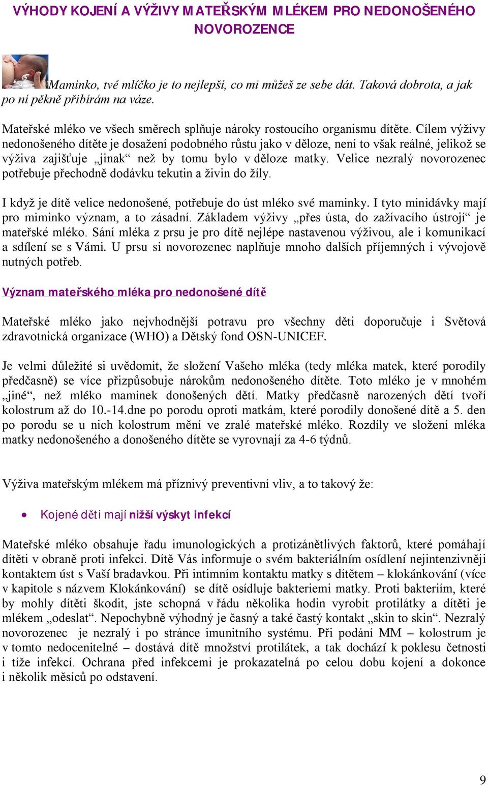 Cílem výživy nedonošeného dítěte je dosažení podobného růstu jako v děloze, není to však reálné, jelikož se výživa zajišťuje jinak než by tomu bylo v děloze matky.