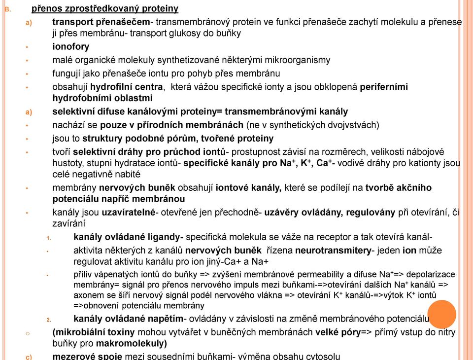 hydrofobními oblastmi a) selektivní difuse kanálovými proteiny= transmembránovými kanály nachází se pouze v přírodních membránách (ne v synthetických dvojvstvách) jsou to struktury podobné pórům,