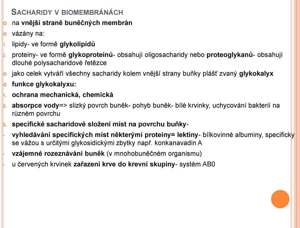 glykokalyx funkce glykokalyxu: 1. ochrana mechanická, chemická 2. absorpce vody=> slizký povrch buněk- pohyb buněk- bílé krvinky, uchycování bakterií na různém povrchu 3.