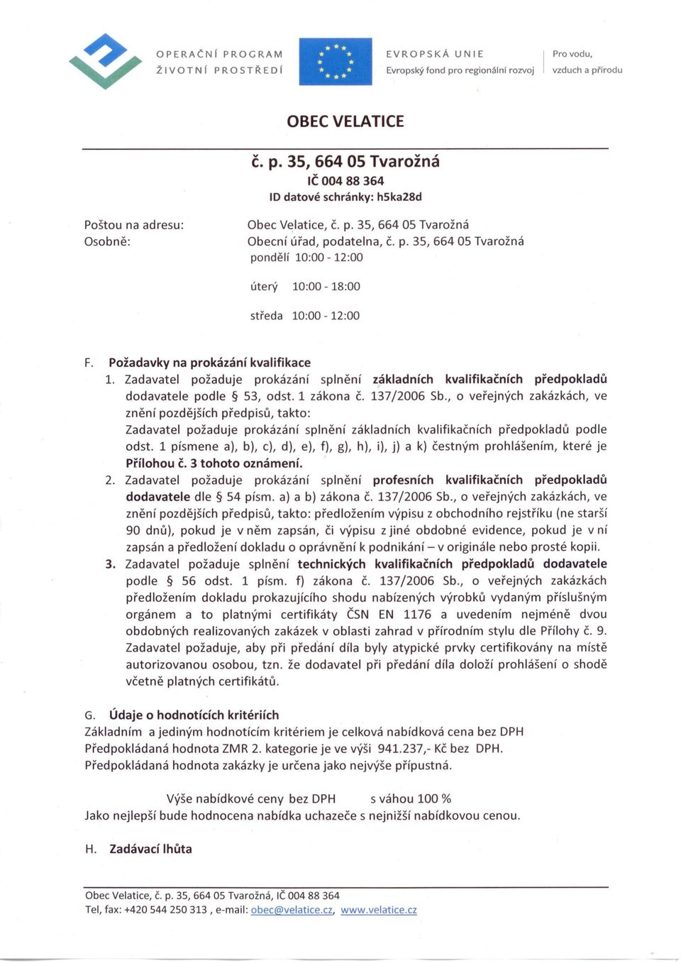 , o veřejných zakázkách, ve znění pozdějších předpisů, takto: Zadavatel požaduje prokázání splnění základních kvalifikačních předpokladů podle odst.