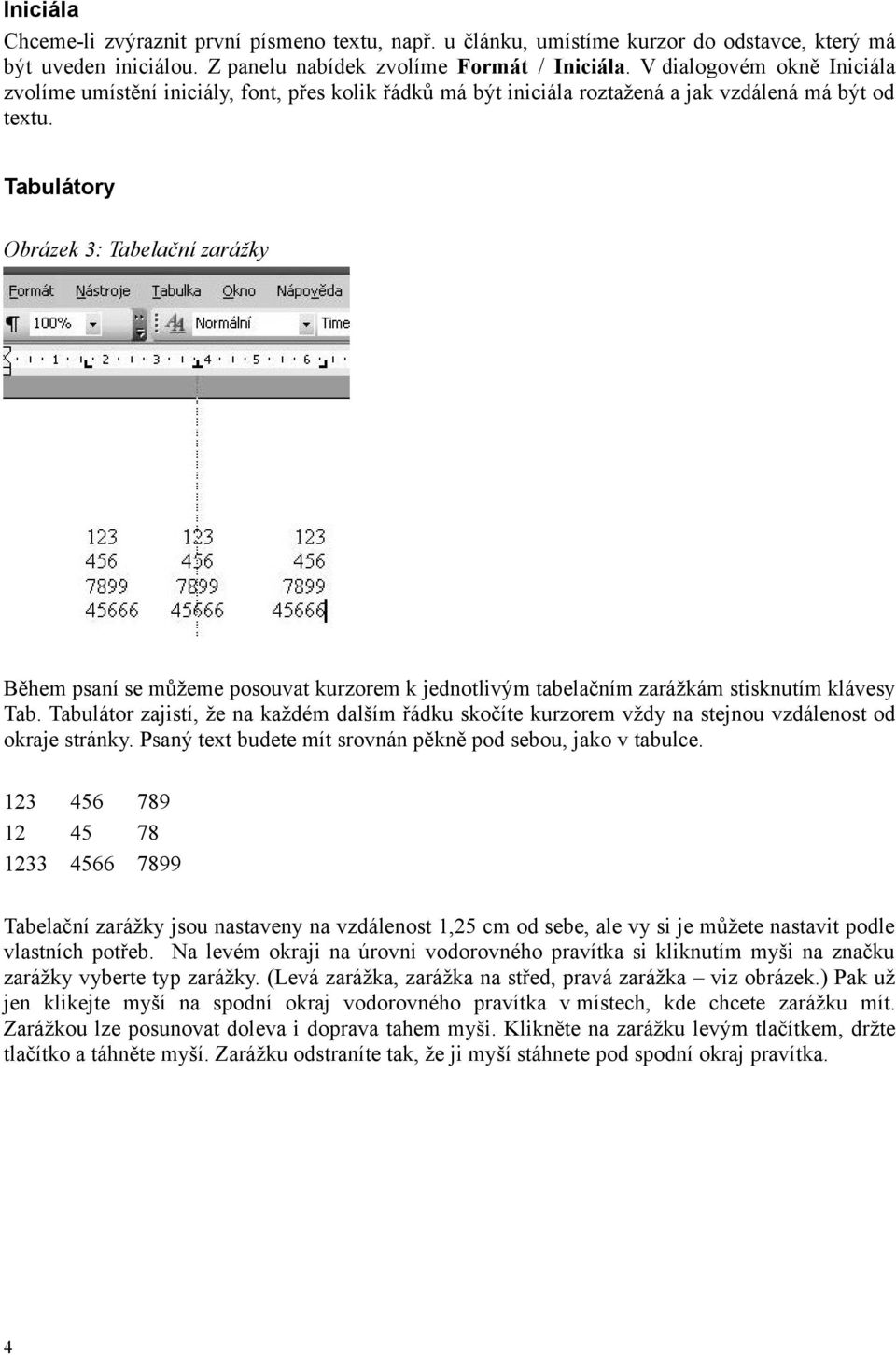 Tabulátory Obrázek 3: Tabelační zarážky Během psaní se můžeme posouvat kurzorem k jednotlivým tabelačním zarážkám stisknutím klávesy Tab.