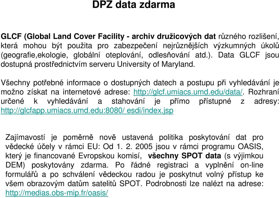 Všechny potřebné informace o dostupných datech a postupu při vyhledávání je možno získat na internetové adrese: http://glcf.umiacs.umd.edu/data/.