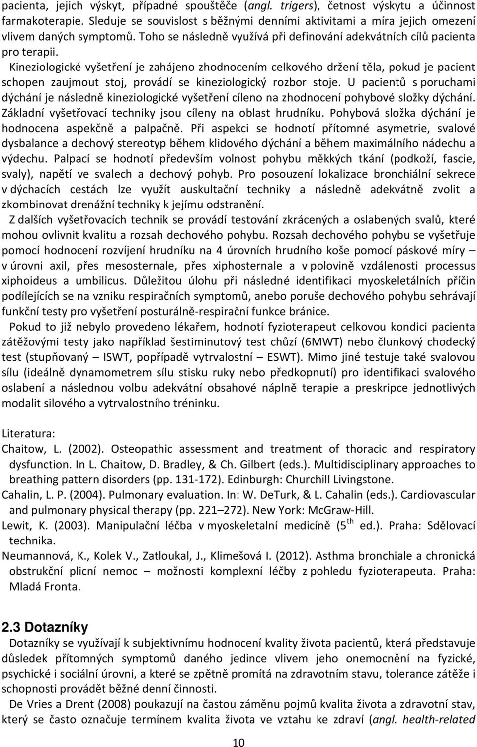 Kineziologické vyšetření je zahájeno zhodnocením celkového držení těla, pokud je pacient schopen zaujmout stoj, provádí se kineziologický rozbor stoje.