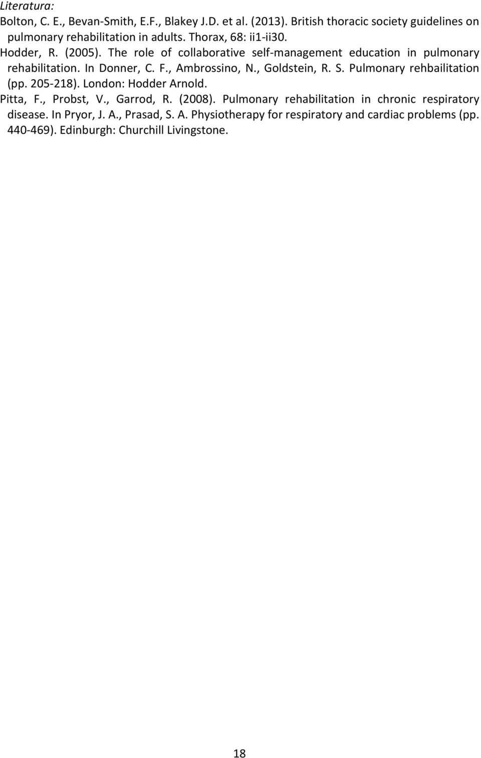 , Goldstein, R. S. Pulmonary rehbailitation (pp. 205-218). London: Hodder Arnold. Pitta, F., Probst, V., Garrod, R. (2008).