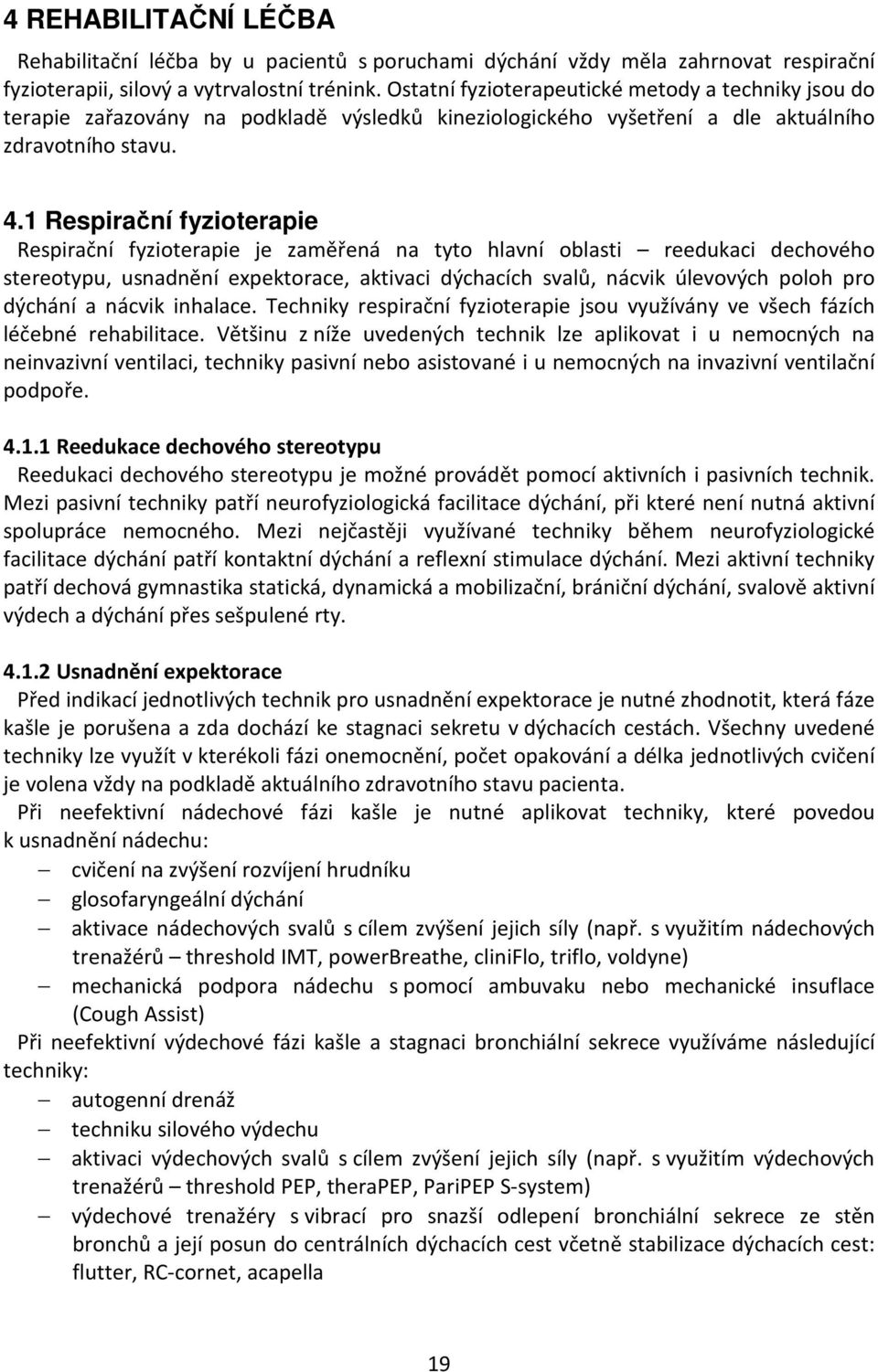 1 Respirační fyzioterapie Respirační fyzioterapie je zaměřená na tyto hlavní oblasti reedukaci dechového stereotypu, usnadnění expektorace, aktivaci dýchacích svalů, nácvik úlevových poloh pro