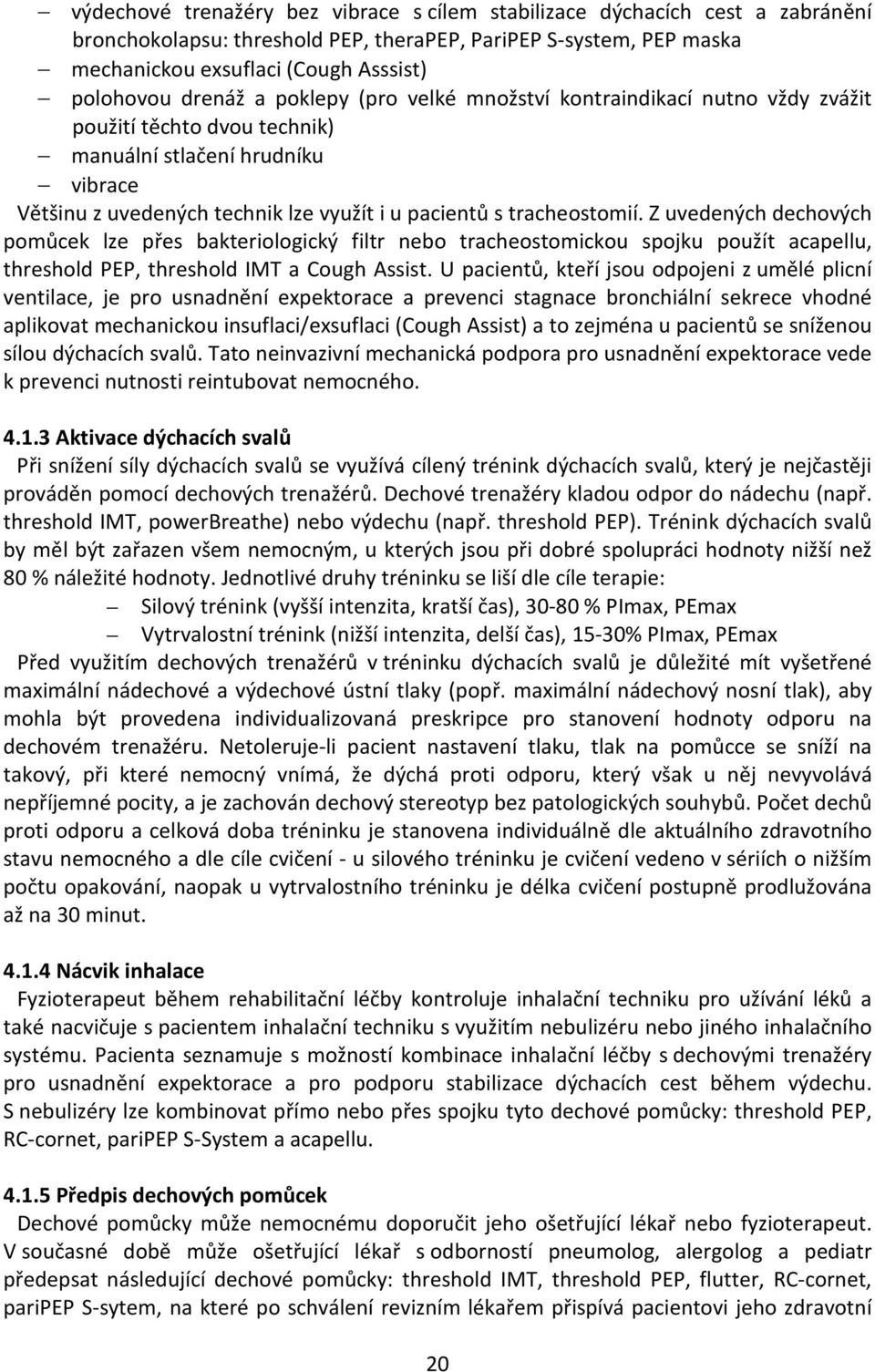 tracheostomií. Z uvedených dechových pomůcek lze přes bakteriologický filtr nebo tracheostomickou spojku použít acapellu, threshold PEP, threshold IMT a Cough Assist.