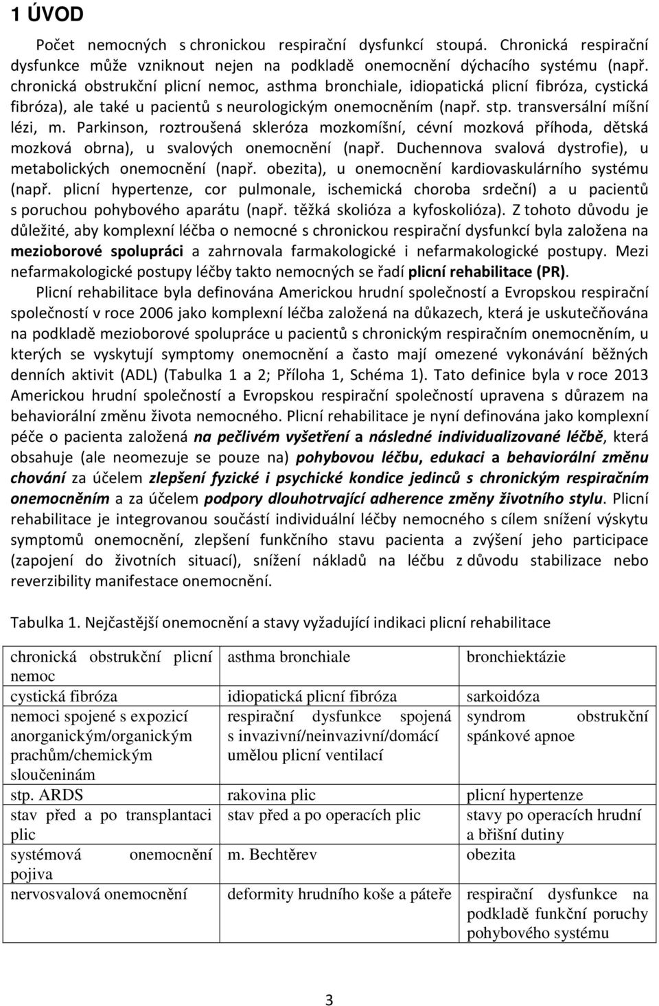 Parkinson, roztroušená skleróza mozkomíšní, cévní mozková příhoda, dětská mozková obrna), u svalových onemocnění (např. Duchennova svalová dystrofie), u metabolických onemocnění (např.