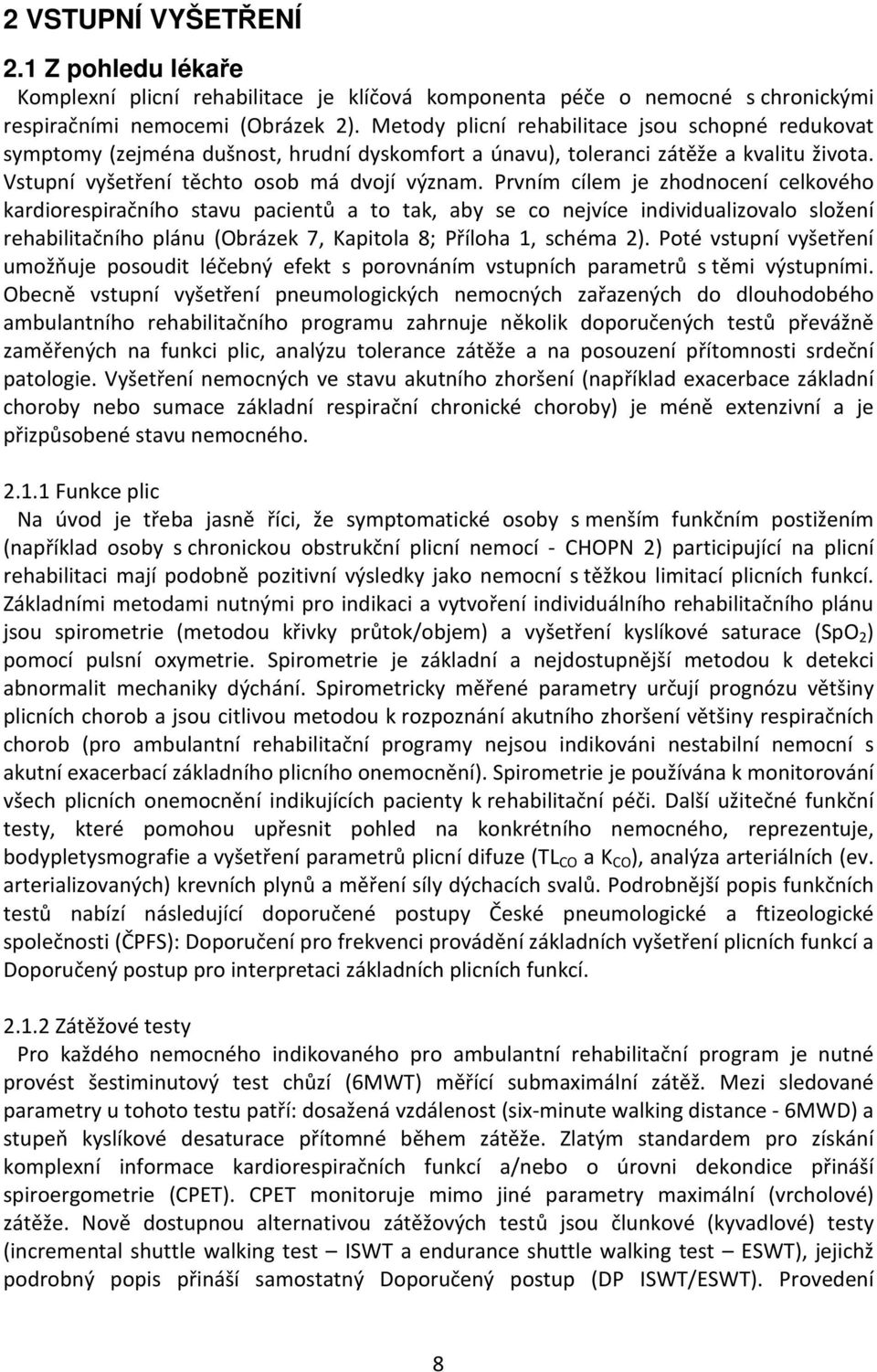 Prvním cílem je zhodnocení celkového kardiorespiračního stavu pacientů a to tak, aby se co nejvíce individualizovalo složení rehabilitačního plánu (Obrázek 7, Kapitola 8; Příloha 1, schéma 2).