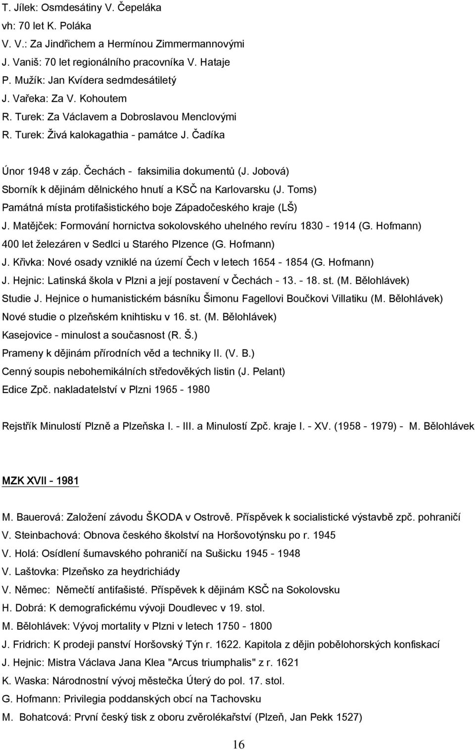 Jobová) Sborník k dějinám dělnického hnutí a KSČ na Karlovarsku (J. Toms) Památná místa protifašistického boje Západočeského kraje (LŠ) J.
