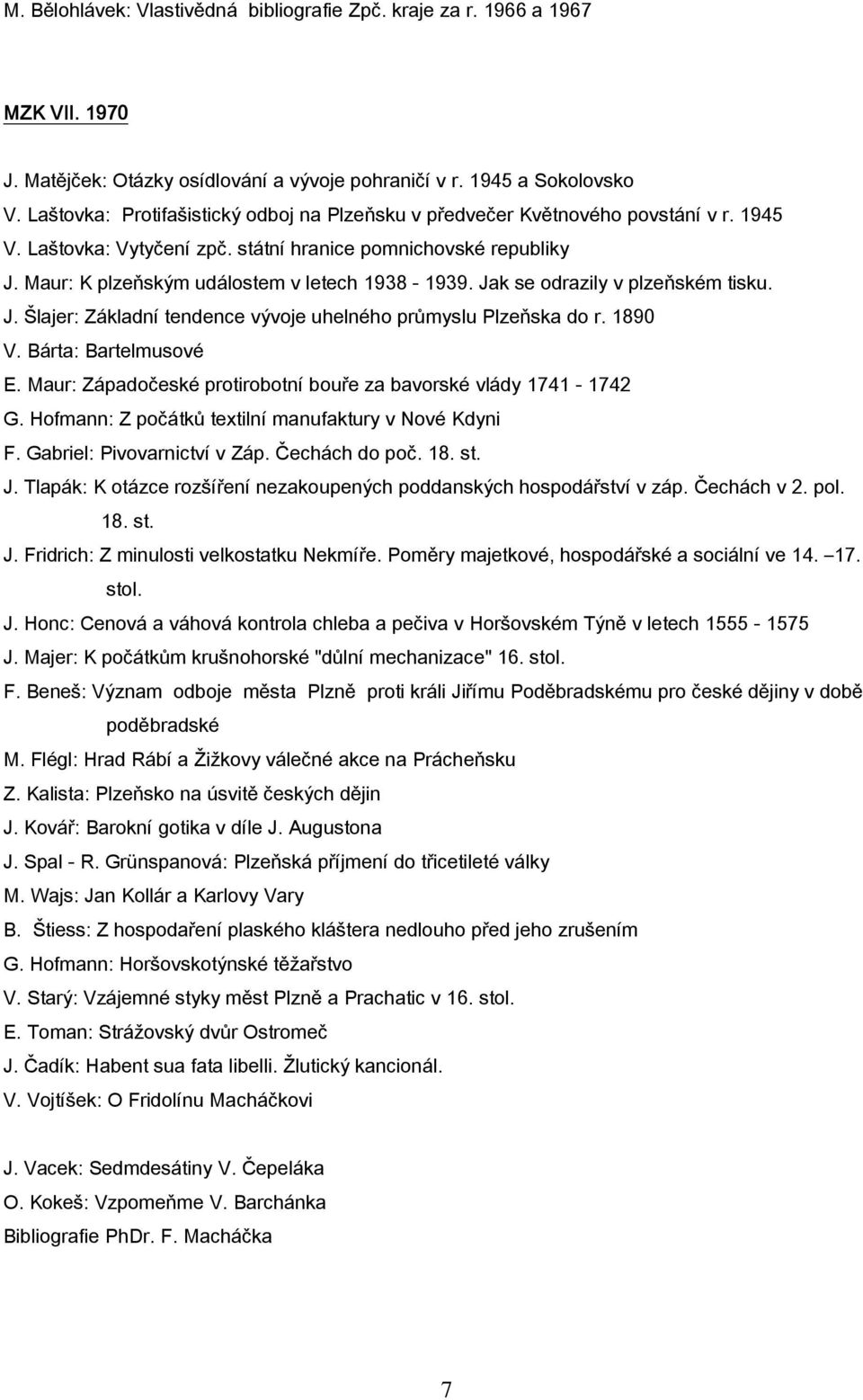 Maur: K plzeňským událostem v letech 1938-1939. Jak se odrazily v plzeňském tisku. J. Šlajer: Základní tendence vývoje uhelného průmyslu Plzeňska do r. 1890 V. Bárta: Bartelmusové E.