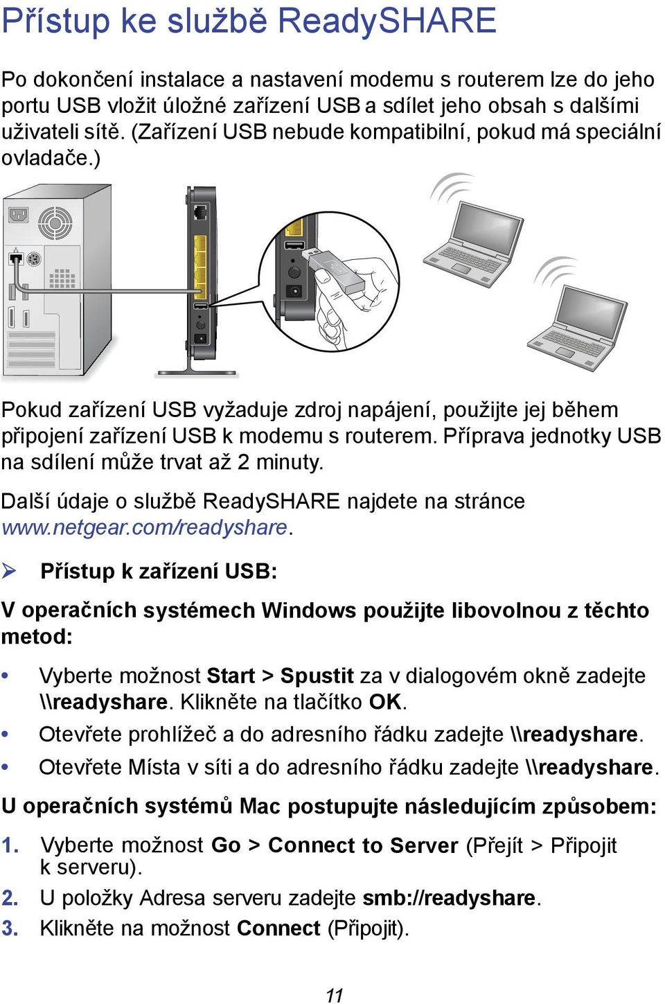 Příprava jednotky USB na sdílení může trvat až 2 minuty. Další údaje o službě ReadySHARE najdete na stránce www.netgear.com/readyshare.