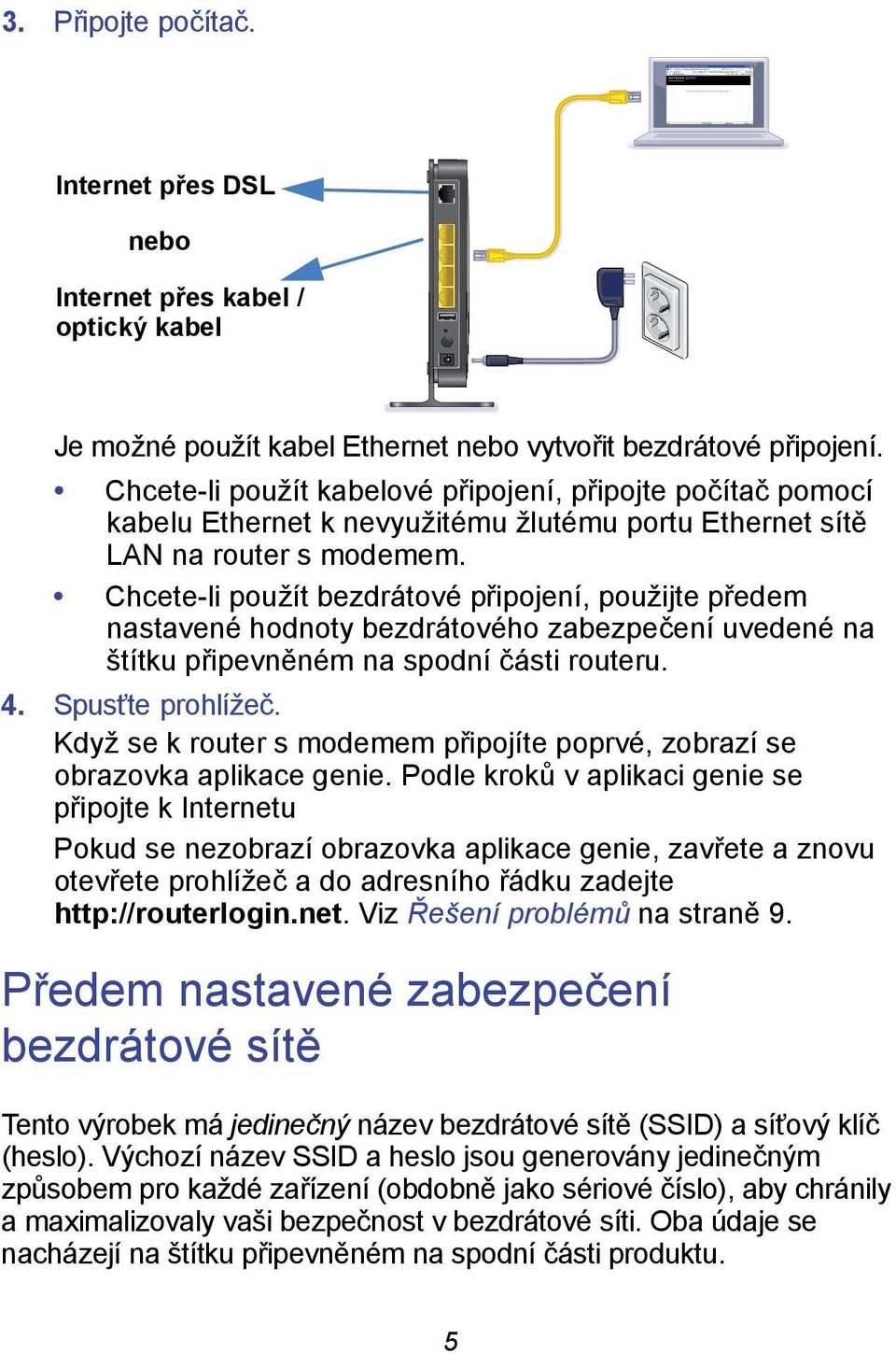 Chcete-li použít bezdrátové připojení, použijte předem nastavené hodnoty bezdrátového zabezpečení uvedené na štítku připevněném na spodní části routeru. 4. Spusťte prohlížeč.