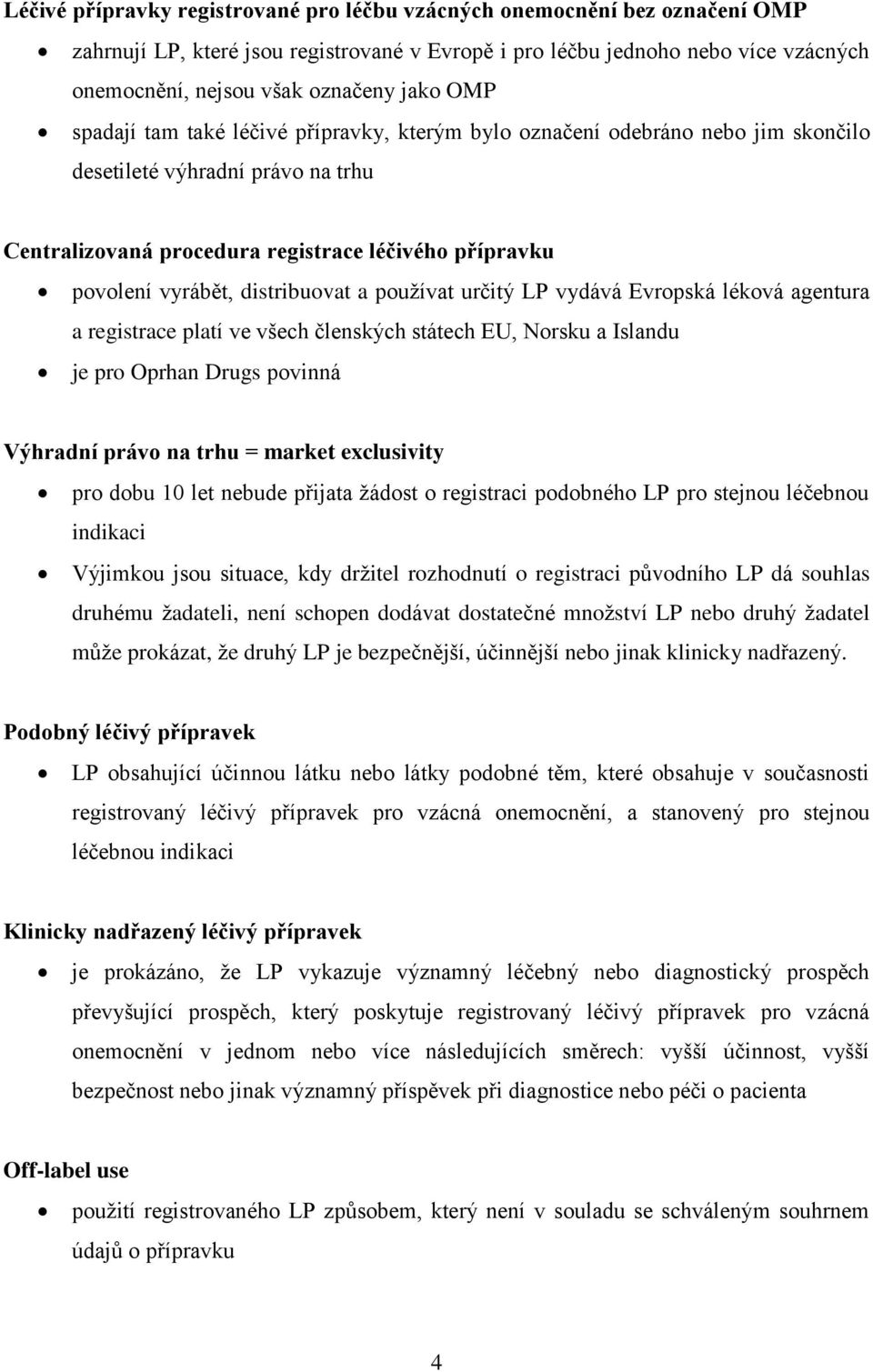 distribuovat a používat určitý LP vydává Evropská léková agentura a registrace platí ve všech členských státech EU, Norsku a Islandu je pro Oprhan Drugs povinná Výhradní právo na trhu = market