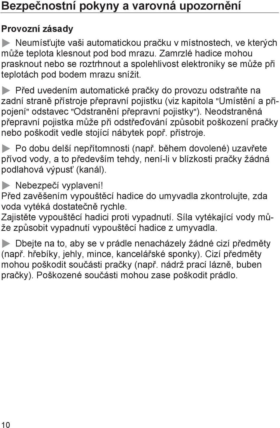 Před uvedením automatické pračky do provozu odstraňte na zadní straně přístroje přepravní pojistku (viz kapitola "Umístění a připojení" odstavec "Odstranění přepravní pojistky").