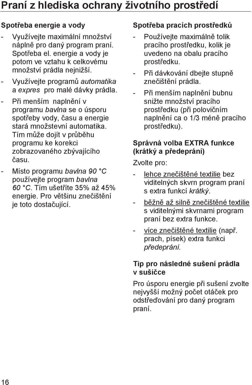 - Při menším naplnění v programu bavlna se o úsporu spotřeby vody, času a energie stará množstevní automatika. Tím může dojít v průběhu programu ke korekci zobrazovaného zbývajícího času.