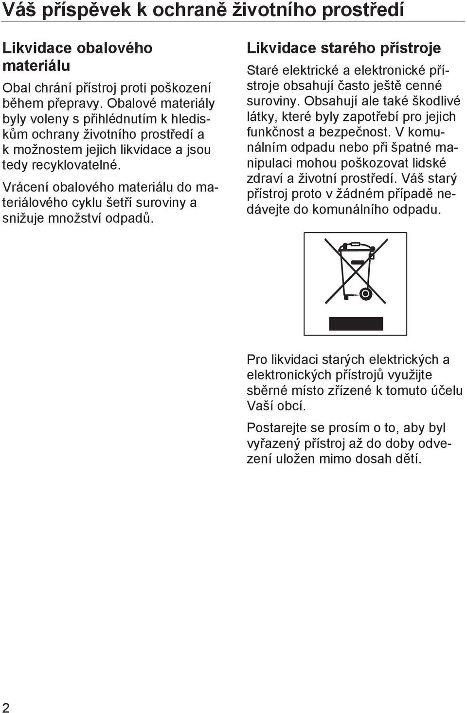 Vrácení obalového materiálu do materiálového cyklu šetří suroviny a snižuje množství odpadů. Likvidace starého přístroje Staré elektrické a elektronické přístroje obsahují často ještě cenné suroviny.