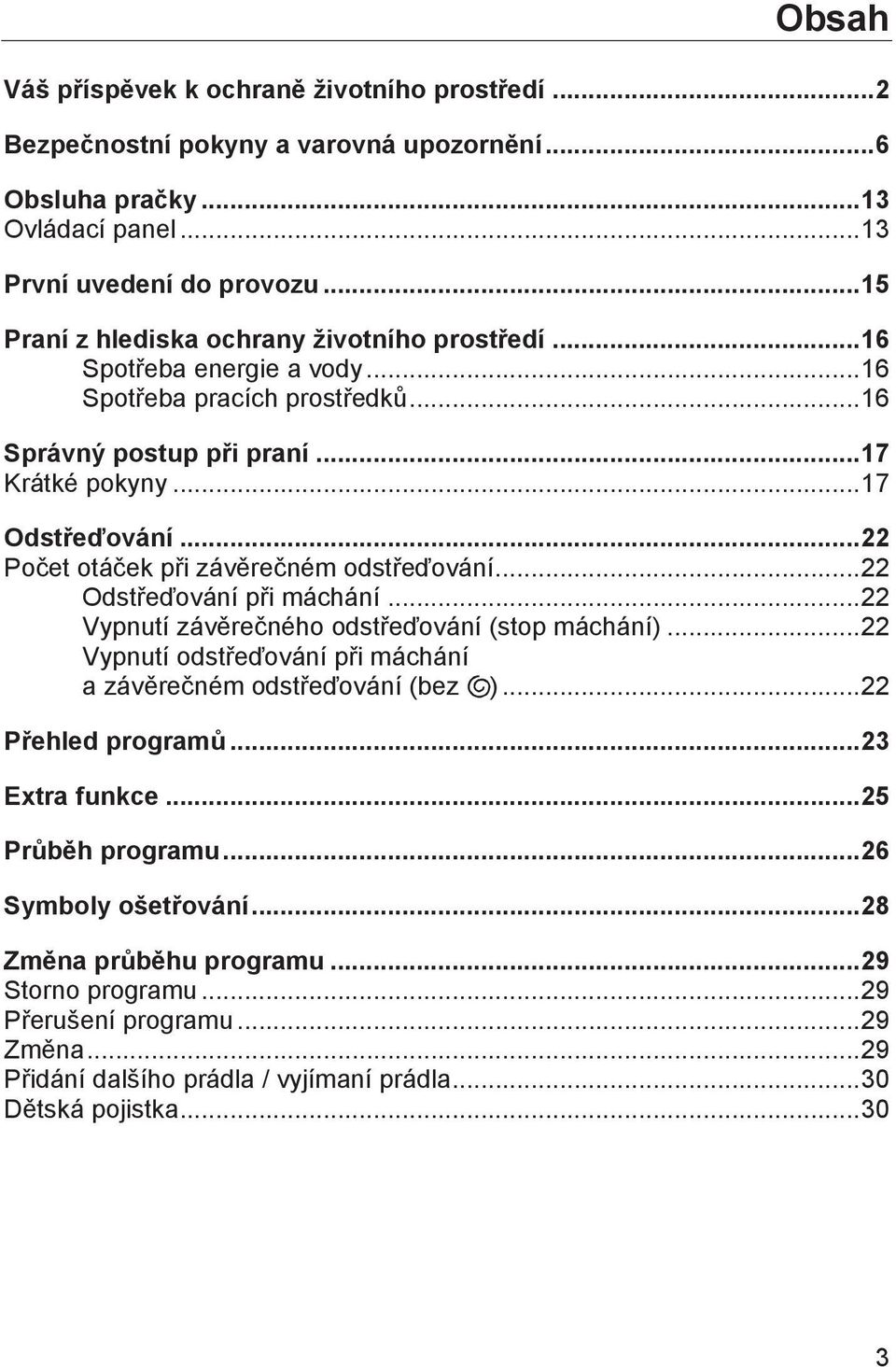 .. 22 Počet otáček při závěrečném odstřeďování... 22 Odstřeďování při máchání... 22 Vypnutí závěrečného odstřeďování (stop máchání).