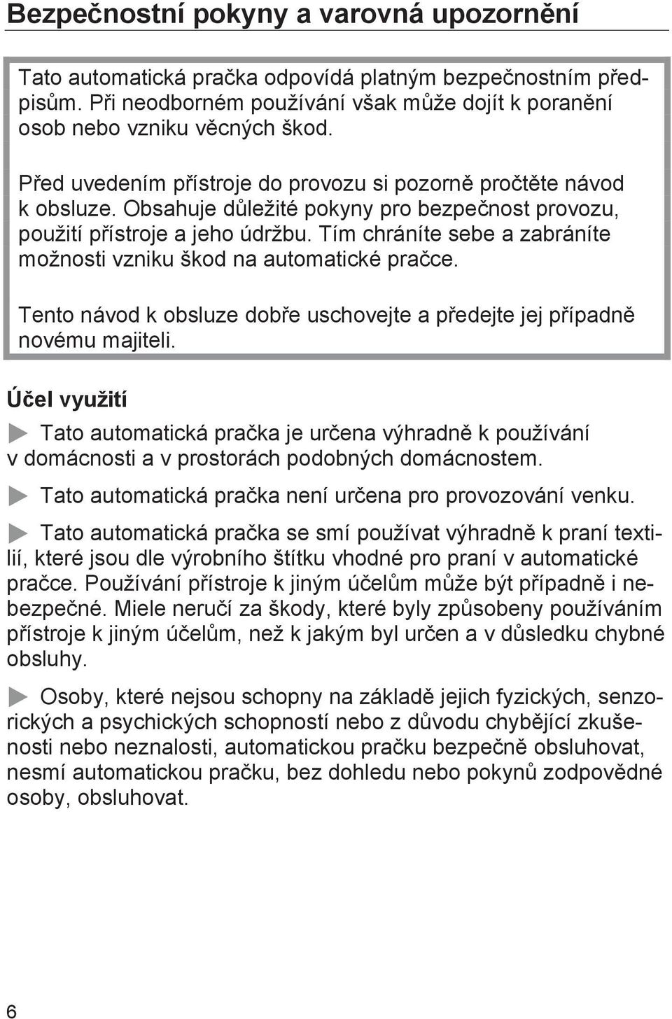 Tím chráníte sebe a zabráníte možnosti vzniku škod na automatické pračce. Tento návod k obsluze dobře uschovejte a předejte jej případně novému majiteli.