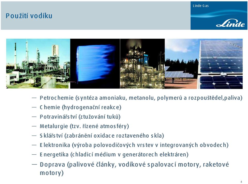 řízené atmos féry) S klářs tví (zabránění oxidac e roztaveného s kla) E lektronika (výroba polovodičovýc h vrs