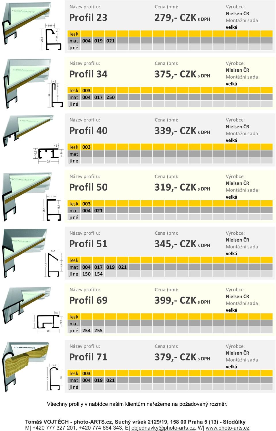 345,- CZK s DPH Montážní sada: 004 017 019 021 150 154 Profil 69 399,- CZK s DPH Montážní sada: 254 255 Profil