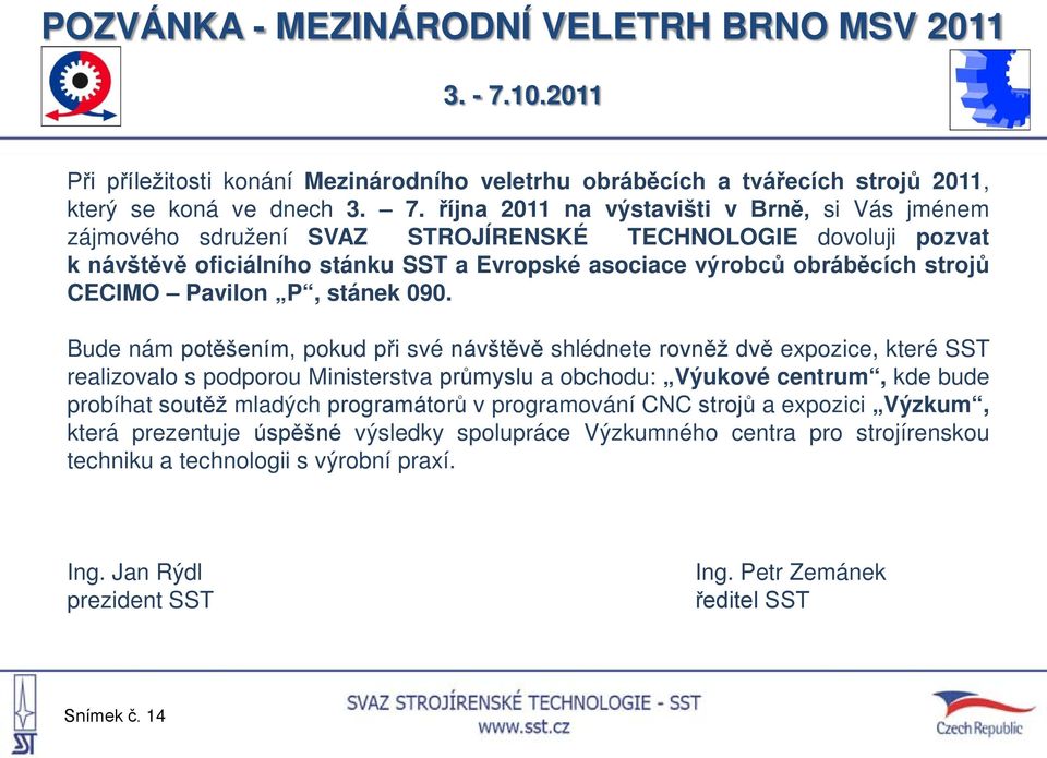 října 2011 na výstavišti v Brně, si Vás jménem zájmového sdružení SVAZ STROJÍRENSKÉ TECHNOLOGIE dovoluji pozvat k návštěvě oficiálního stánku SST a Evropské asociace výrobců obráběcích strojů CECIMO