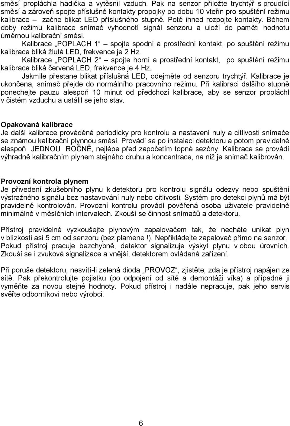 Poté ihned rozpojte kontakty. Během doby režimu kalibrace snímač vyhodnotí signál senzoru a uloží do paměti hodnotu úměrnou kalibrační směsi.