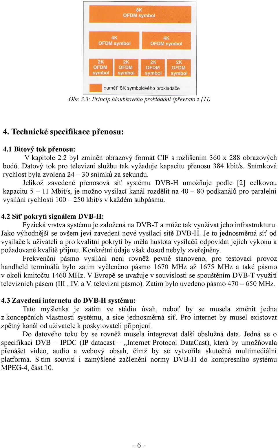 Snímková rychlost byla zvolena 24 30 snímků za sekundu.