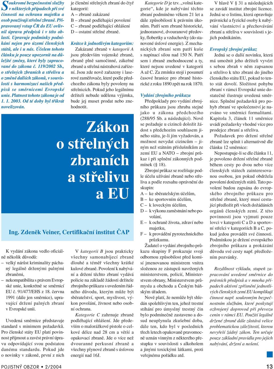 , o st eln ch zbranìch a st elivu a o zmïnï dalöìch z kon, v souvislosti s harmonizacì naöich p edpis se smïrnicemi EvropskÈ unie. Platnost tohoto z kona je od 1. 1. 2003.