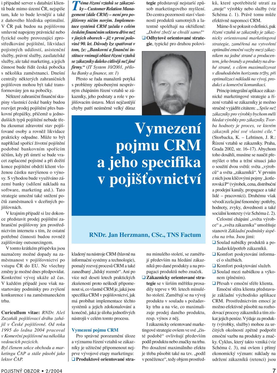 ale takè marketing, a jejich Ëinnost bude Ìdit Ëesk poboëka s nïkolika zamïstnanci. DneönÌ centr ly nïkter ch zahraniënìch pojiöùoven mohou b t takè transformov ny jen na poboëky.