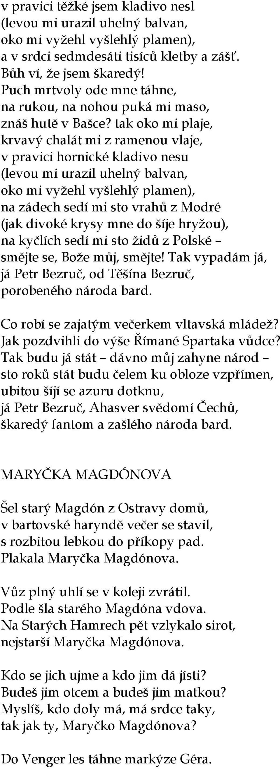 tak oko mi plaje, krvavý chalát mi z ramenou vlaje, v pravici hornické kladivo nesu (levou mi urazil uhelný balvan, oko mi vyžehl vyšlehlý plamen), na zádech sedí mi sto vrahů z Modré (jak divoké