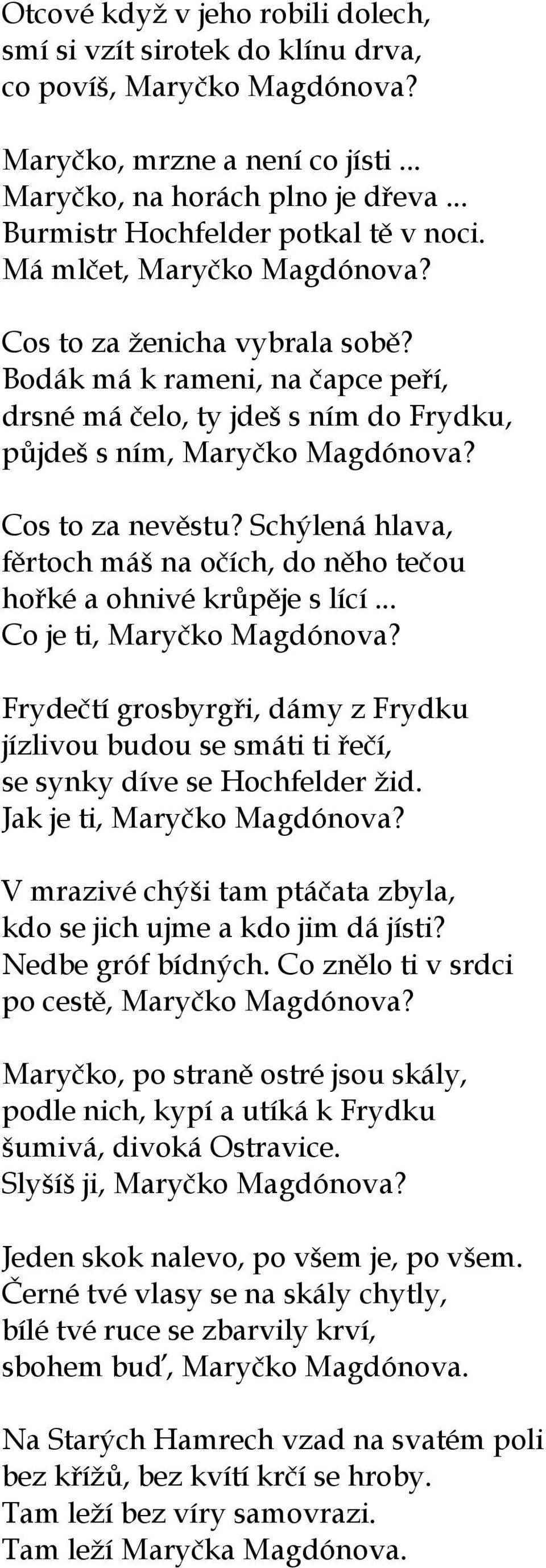 Bodák má k rameni, na čapce peří, drsné má čelo, ty jdeš s ním do Frydku, půjdeš s ním, Maryčko Magdónova? Cos to za nevěstu?