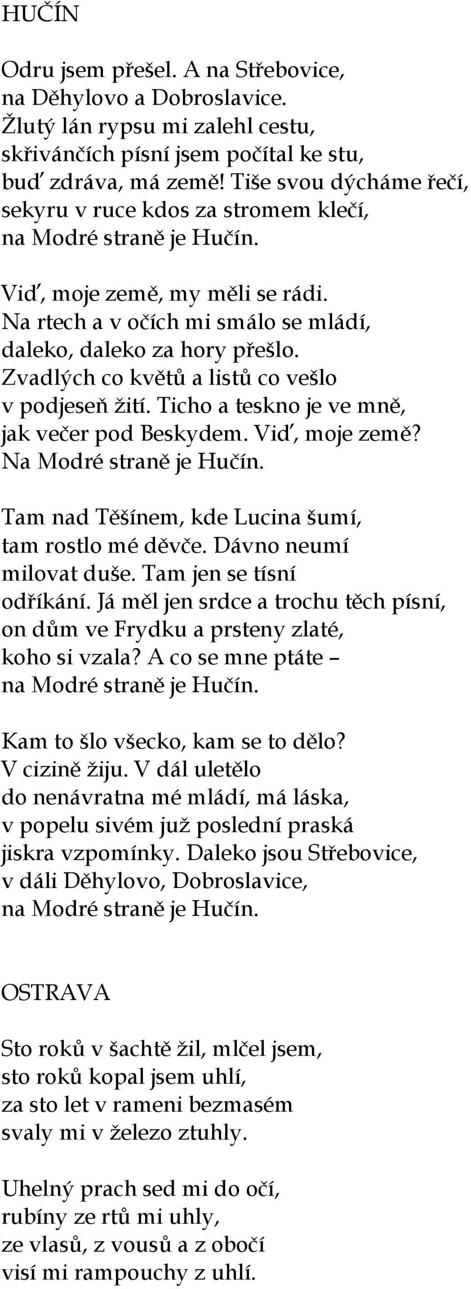 Zvadlých co květů a listů co vešlo v podjeseň žití. Ticho a teskno je ve mně, jak večer pod Beskydem. Viď, moje země? Na Modré straně je Hučín. Tam nad Těšínem, kde Lucina šumí, tam rostlo mé děvče.