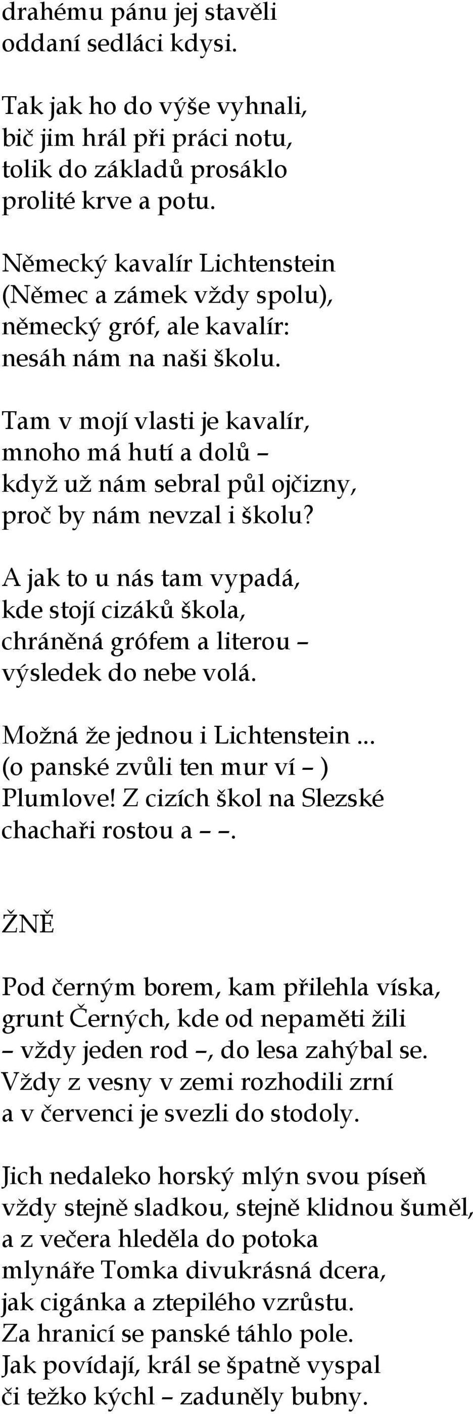 Tam v mojí vlasti je kavalír, mnoho má hutí a dolů když už nám sebral půl ojčizny, proč by nám nevzal i školu?