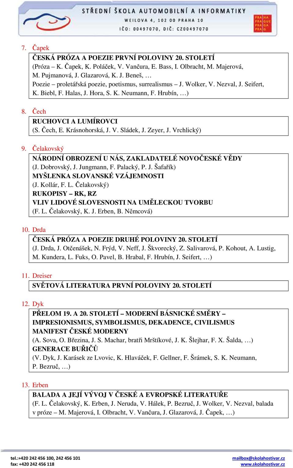 Čech, E. Krásnohorská, J. V. Sládek, J. Zeyer, J. Vrchlický) 9. Čelakovský NÁRODNÍ OBROZENÍ U NÁS, ZAKLADATELÉ NOVOČESKÉ VĚDY (J. Dobrovský, J. Jungmann, F. Palacký, P. J. Šafařík) MYŠLENKA SLOVANSKÉ VZÁJEMNOSTI (J.