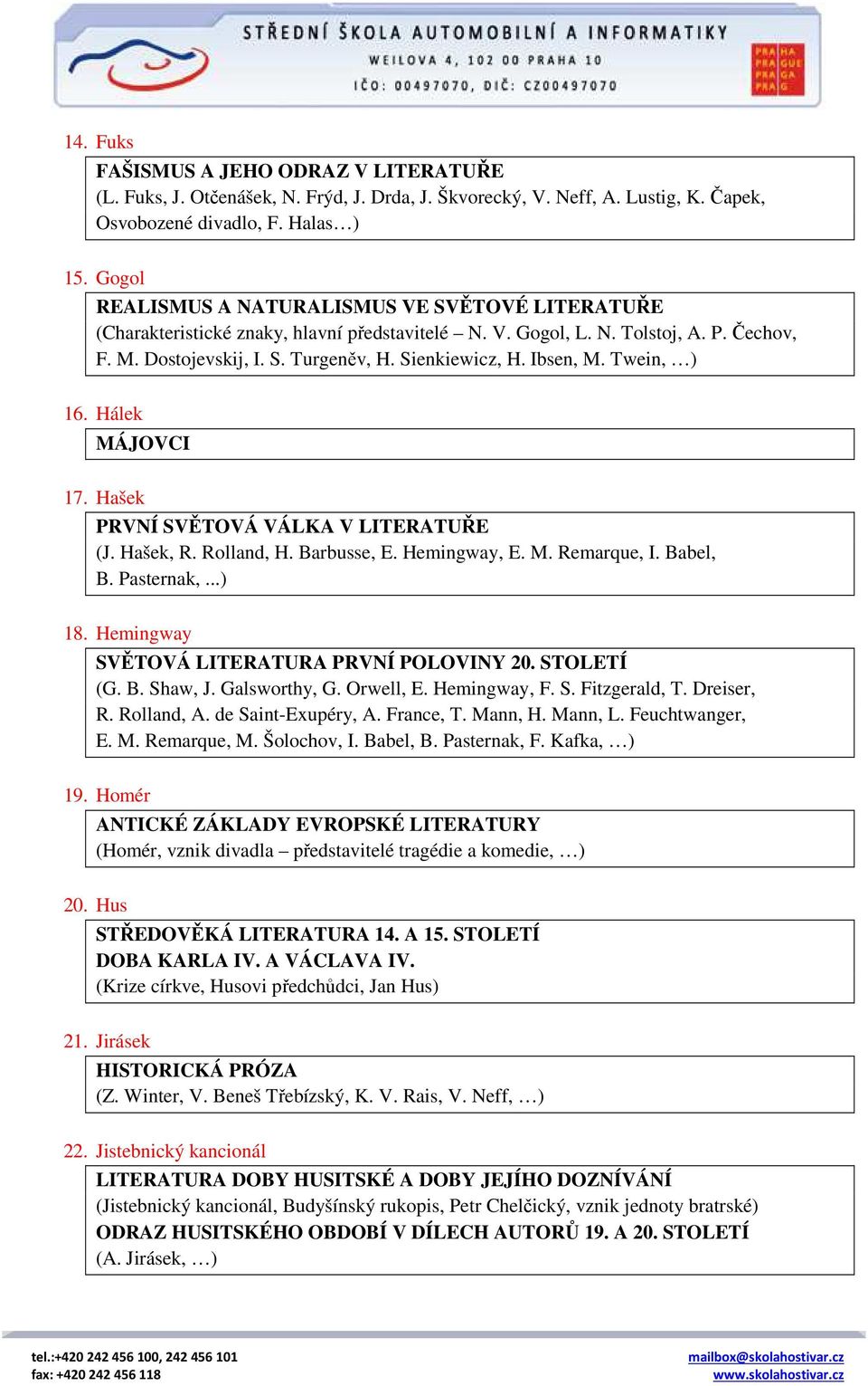 Ibsen, M. Twein, ) 16. Hálek MÁJOVCI 17. Hašek PRVNÍ SVĚTOVÁ VÁLKA V LITERATUŘE (J. Hašek, R. Rolland, H. Barbusse, E. Hemingway, E. M. Remarque, I. Babel, B. Pasternak,...) 18.